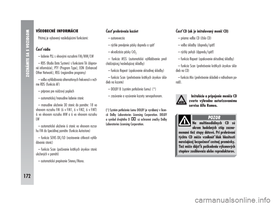 Alfa Romeo 147 2011  Návod na použitie a údržbu (in Slovak) VŠEOBECNÉ INFORMÁCIE
Prístroj je vybavený nasledujúcimi funkciami:
Čas rádia
– ladenie PLL s vlnovými rozsahmi FM/MW/LW
– RDS (Radio Data System) s funkciami TA (doprav-
né informácie)