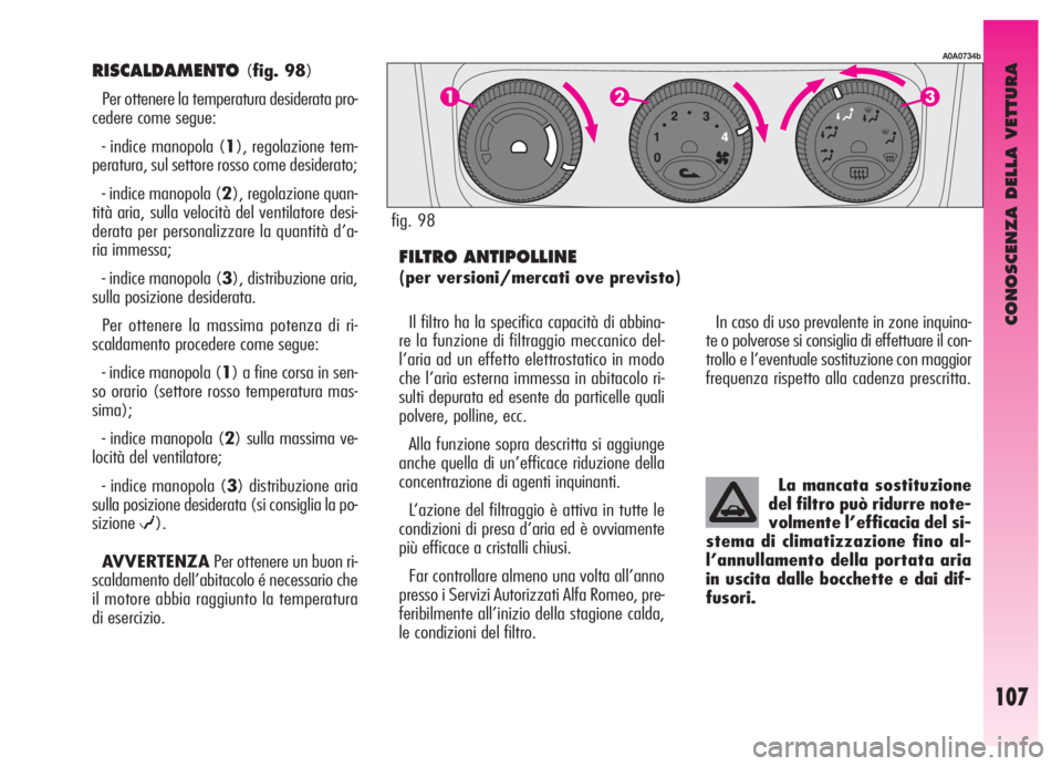 Alfa Romeo GT 2005  Libretto Uso Manutenzione (in Italian) CONOSCENZA DELLA VETTURA
107
RISCALDAMENTO(fig. 98)
Per ottenere la temperatura desiderata pro-
cedere come segue:
- indice manopola (1), regolazione tem-
peratura, sul settore rosso come desiderato;
