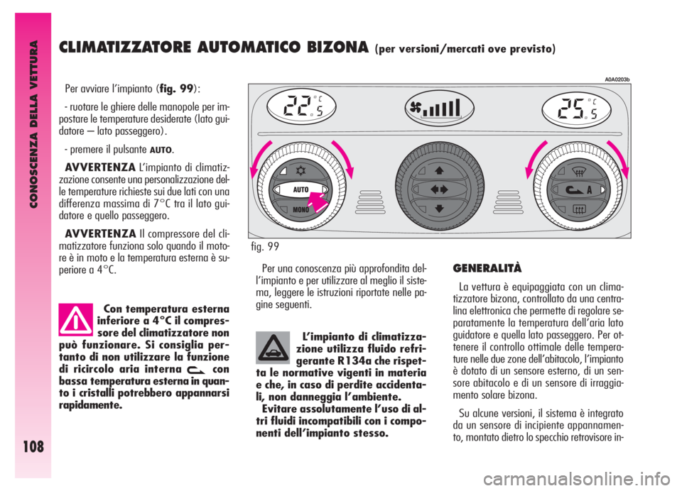 Alfa Romeo GT 2005  Libretto Uso Manutenzione (in Italian) CONOSCENZA DELLA VETTURA
108
CLIMATIZZATORE AUTOMATICO BIZONA (per versioni/mercati ove previsto)
Per avviare l’impianto (fig. 99):
- ruotare le ghiere delle manopole per im-
postare le temperature 