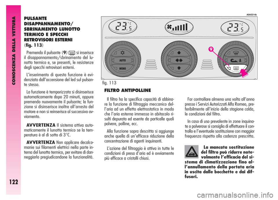 Alfa Romeo GT 2005 Libretto Uso Manutenzione (in Italian) CONOSCENZA DELLA VETTURA
122
PULSANTE
DISAPPANNAMENTO/
SBRINAMENTO LUNOTTO
TERMICO E SPECCHI
RETROVISORI ESTERNI
(fig. 113)
Premendo il pulsante (9)
(si inserisce
il disappannamento/sbrinamento del l Alfa Romeo GT 2005 Libretto Uso Manutenzione (in Italian) CONOSCENZA DELLA VETTURA
122
PULSANTE
DISAPPANNAMENTO/
SBRINAMENTO LUNOTTO
TERMICO E SPECCHI
RETROVISORI ESTERNI
(fig. 113)
Premendo il pulsante (9)
(si inserisce
il disappannamento/sbrinamento del l