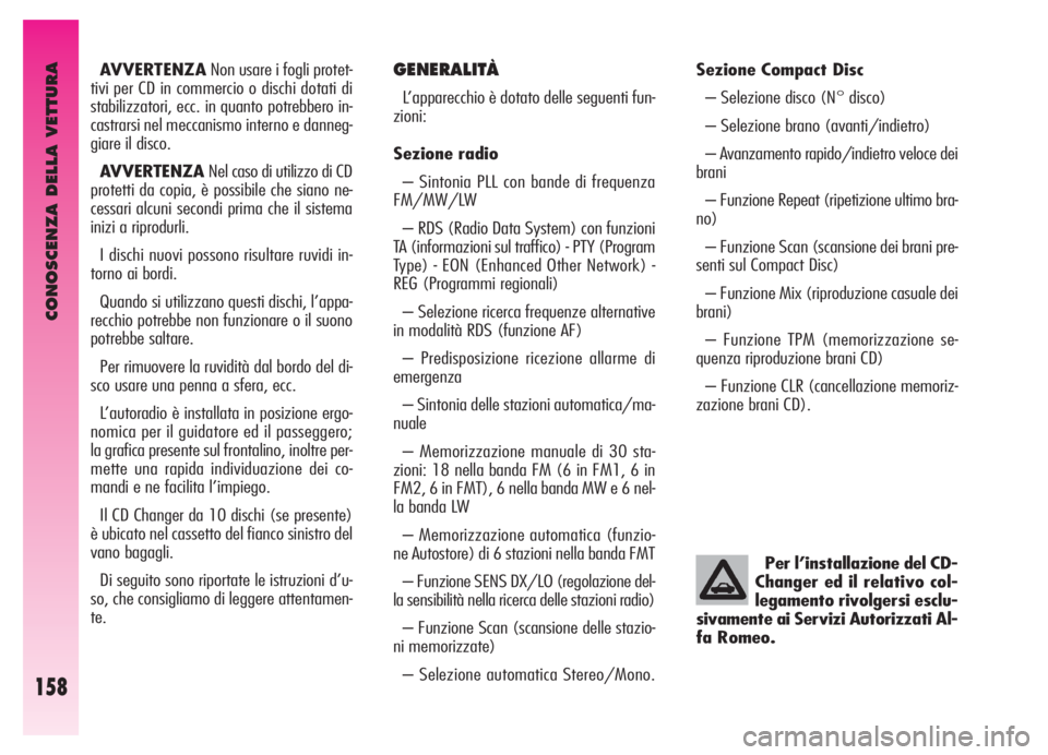 Alfa Romeo GT 2005  Libretto Uso Manutenzione (in Italian) CONOSCENZA DELLA VETTURA
158
AVVERTENZANon usare i fogli protet-
tivi per CD in commercio o dischi dotati di
stabilizzatori, ecc. in quanto potrebbero in-
castrarsi nel meccanismo interno e danneg-
gi