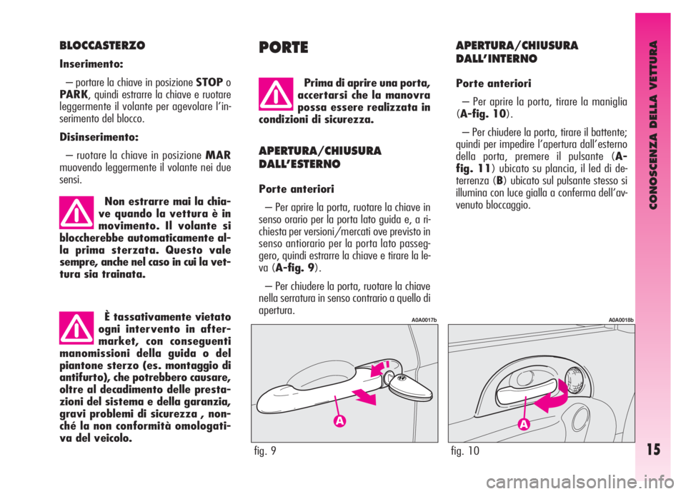 Alfa Romeo GT 2005 Libretto Uso Manutenzione (in Italian) È tassativamente vietato
ogni intervento in after-
market, con conseguenti
manomissioni della guida o del
piantone sterzo (es. montaggio di
antifurto), che potrebbero causare,
oltre al decadimento de Alfa Romeo GT 2005 Libretto Uso Manutenzione (in Italian) È tassativamente vietato
ogni intervento in after-
market, con conseguenti
manomissioni della guida o del
piantone sterzo (es. montaggio di
antifurto), che potrebbero causare,
oltre al decadimento de
