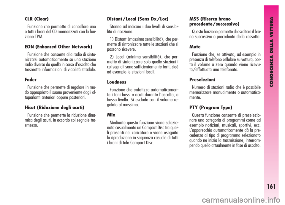 Alfa Romeo GT 2005  Libretto Uso Manutenzione (in Italian) CONOSCENZA DELLA VETTURA
161
CLR (Clear) 
Funzione che permette di cancellare uno
o tutti i brani del CD memorizzati con la fun-
zione TPM. 
EON (Enhanced Other Network)
Funzione che consente alla rad