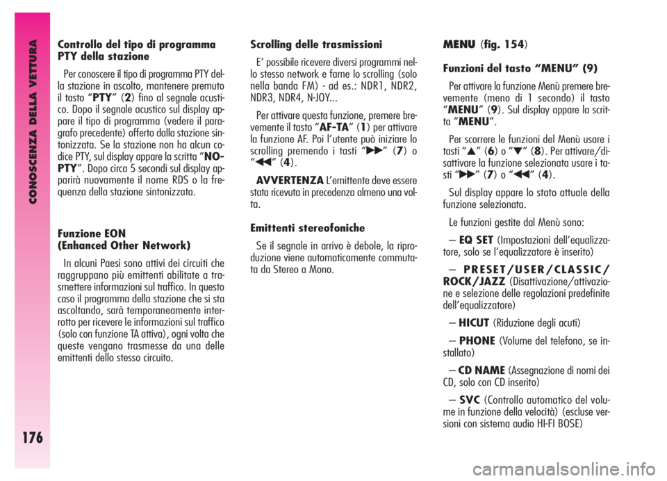 Alfa Romeo GT 2005  Libretto Uso Manutenzione (in Italian) CONOSCENZA DELLA VETTURA
176
Controllo del tipo di programma
PTY della stazione 
Per conoscere il tipo di programma PTY del-
la stazione in ascolto, mantenere premuto
il tasto “PTY” (2) fino al se