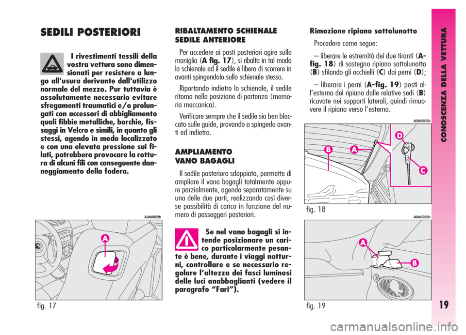Alfa Romeo GT 2005 Libretto Uso Manutenzione (in Italian) CONOSCENZA DELLA VETTURA
19
SEDILI POSTERIORI
fig. 17
A0A0622b
Se nel vano bagagli si in-
tende posizionare un cari-
co particolarmente pesan-
te è bene, durante i viaggi nottur-
ni, controllare e se Alfa Romeo GT 2005 Libretto Uso Manutenzione (in Italian) CONOSCENZA DELLA VETTURA
19
SEDILI POSTERIORI
fig. 17
A0A0622b
Se nel vano bagagli si in-
tende posizionare un cari-
co particolarmente pesan-
te è bene, durante i viaggi nottur-
ni, controllare e se