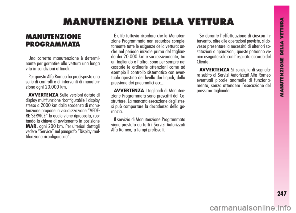 Alfa Romeo GT 2005  Libretto Uso Manutenzione (in Italian) MANUTENZIONE DELLA VETTURA
247
È utile tuttavia ricordare che la Manuten-
zione Programmata non esaurisce comple-
tamente tutte le esigenze della vettura: an-
che nel periodo iniziale prima del tagli