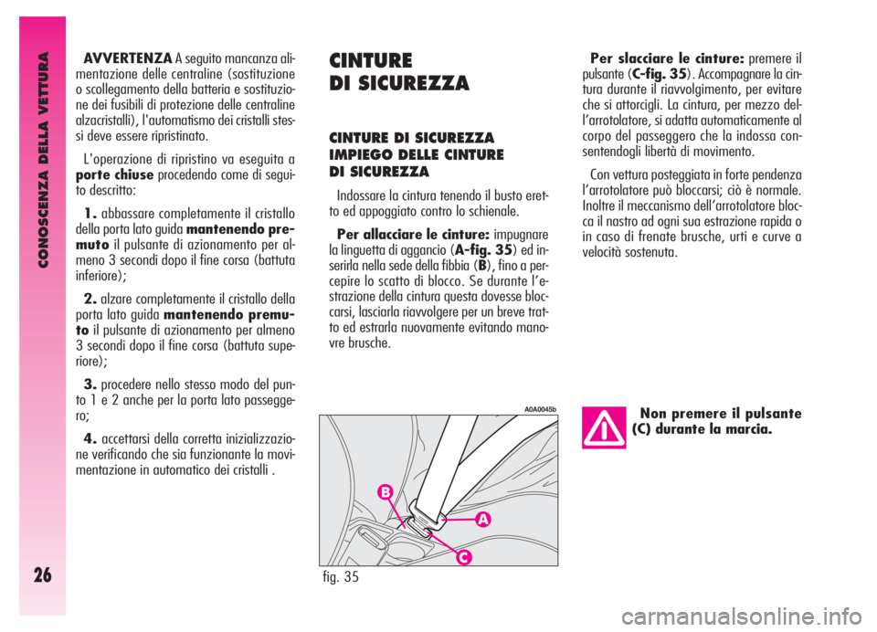 Alfa Romeo GT 2005  Libretto Uso Manutenzione (in Italian) CONOSCENZA DELLA VETTURA
26
Non premere il pulsante
(C) durante la marcia.
CINTURE
DI SICUREZZA
CINTURE DI SICUREZZA
IMPIEGO DELLE CINTURE 
DI SICUREZZA
Indossare la cintura tenendo il busto eret-
to 