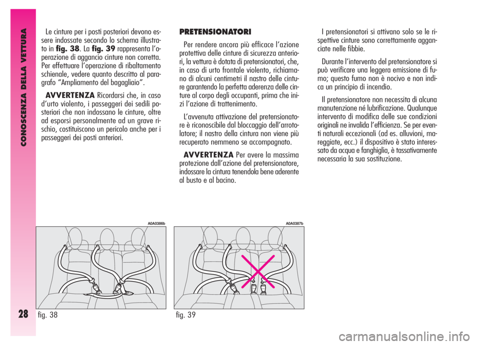 Alfa Romeo GT 2005  Libretto Uso Manutenzione (in Italian) CONOSCENZA DELLA VETTURA
28
Le cinture per i posti posteriori devono es-
sere indossate secondo lo schema illustra-
to in fig. 38. La fig. 39rappresenta l’o-
perazione di aggancio cinture non corret