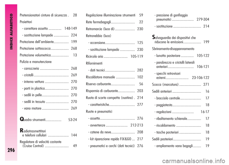 Alfa Romeo GT 2005  Libretto Uso Manutenzione (in Italian) INDICE ALFABETICO
296
Pretensionatori cinture di sicurezza . 28
Proiettori
- correttore assetto ............. 148-149
- sostituzione lampade ............... 224
Protezione dell’ambiente.............