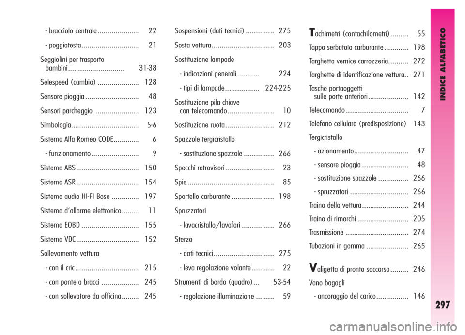 Alfa Romeo GT 2005  Libretto Uso Manutenzione (in Italian) INDICE ALFABETICO
297
- bracciolo centrale ..................... 22
- poggiatesta............................. 21
Seggiolini per trasporto
bambini............................ 31-38
Selespeed (cambio) 