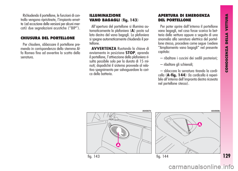 Alfa Romeo GT 2008 Libretto Uso Manutenzione (in Italian) CONOSCENZA DELLA VETTURA
129fig. 143
A0A0637b
fig. 144
A0A0658b
Richiudendo il portellone, le funzioni di con-
trollo vengono ripristinate, l’impianto emet-
te (ad eccezione delle versioni per alcun Alfa Romeo GT 2008 Libretto Uso Manutenzione (in Italian) CONOSCENZA DELLA VETTURA
129fig. 143
A0A0637b
fig. 144
A0A0658b
Richiudendo il portellone, le funzioni di con-
trollo vengono ripristinate, l’impianto emet-
te (ad eccezione delle versioni per alcun