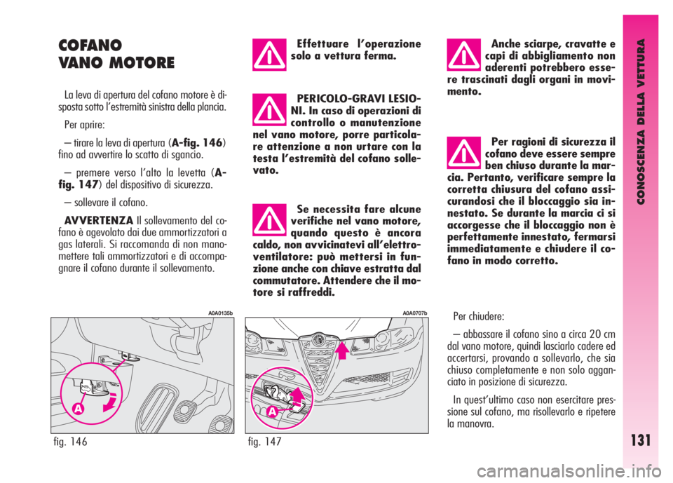 Alfa Romeo GT 2008 Libretto Uso Manutenzione (in Italian) CONOSCENZA DELLA VETTURA
131fig. 147
A0A0707b
Effettuare l’operazione
solo a vettura ferma.
PERICOLO-GRAVI LESIO-
NI. In caso di operazioni di
controllo o manutenzione
nel vano motore, porre partico Alfa Romeo GT 2008 Libretto Uso Manutenzione (in Italian) CONOSCENZA DELLA VETTURA
131fig. 147
A0A0707b
Effettuare l’operazione
solo a vettura ferma.
PERICOLO-GRAVI LESIO-
NI. In caso di operazioni di
controllo o manutenzione
nel vano motore, porre partico