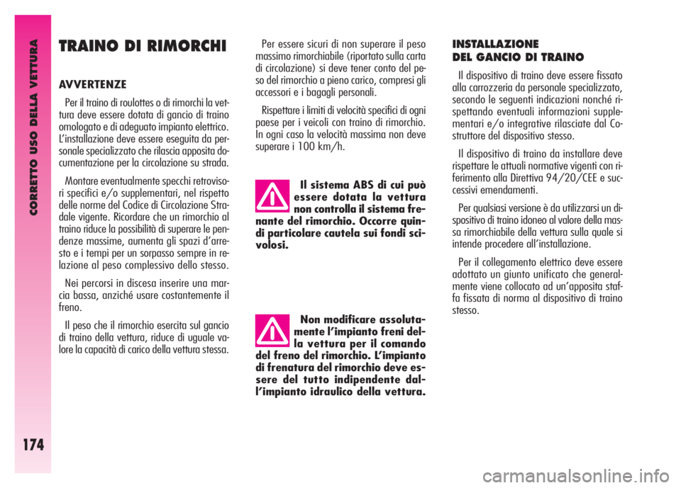 Alfa Romeo GT 2007  Libretto Uso Manutenzione (in Italian) CORRETTO USO DELLA VETTURA
174
TRAINO DI RIMORCHI
AVVERTENZE 
Per il traino di roulottes o di rimorchi la vet-
tura deve essere dotata di gancio di traino
omologato e di adeguato impianto elettrico.
L