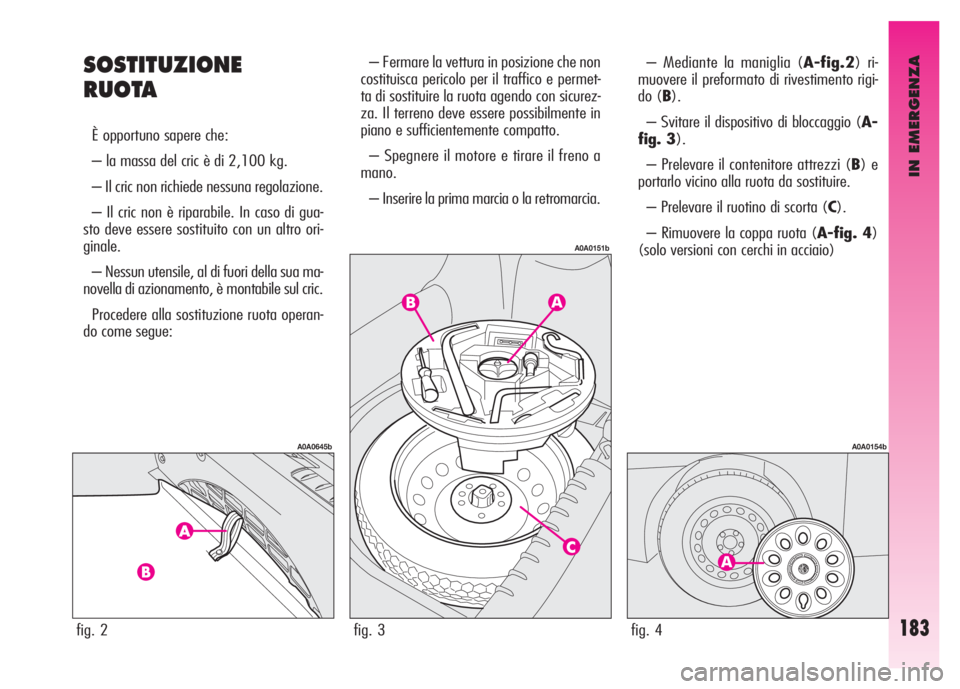 Alfa Romeo GT 2008 Libretto Uso Manutenzione (in Italian) IN EMERGENZA
183
SOSTITUZIONE
RUOTA
È opportuno sapere che:
– la massa del cric è di 2,100 kg.
– Il cric non richiede nessuna regolazione.
– Il cric non è riparabile. In caso di gua-
sto deve Alfa Romeo GT 2008 Libretto Uso Manutenzione (in Italian) IN EMERGENZA
183
SOSTITUZIONE
RUOTA
È opportuno sapere che:
– la massa del cric è di 2,100 kg.
– Il cric non richiede nessuna regolazione.
– Il cric non è riparabile. In caso di gua-
sto deve