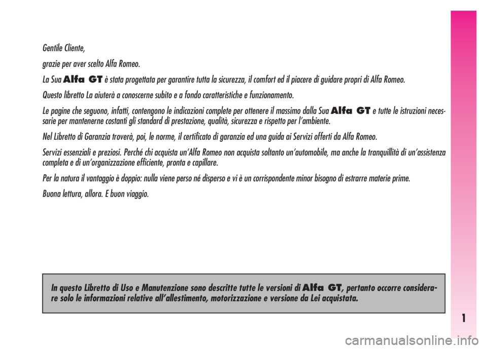 Alfa Romeo GT 2008 Libretto Uso Manutenzione (in Italian) 1
Gentile Cliente,
grazie per aver scelto Alfa Romeo.
La Sua Alfa GTè stata progettata per garantire tutta la sicurezza, il comfort ed il piacere di guidare propri di Alfa Romeo.
Questo libretto La a Alfa Romeo GT 2008 Libretto Uso Manutenzione (in Italian) 1
Gentile Cliente,
grazie per aver scelto Alfa Romeo.
La Sua Alfa GTè stata progettata per garantire tutta la sicurezza, il comfort ed il piacere di guidare propri di Alfa Romeo.
Questo libretto La a