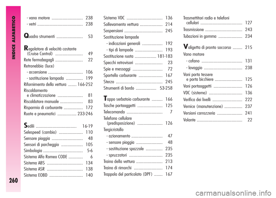 Alfa Romeo GT 2007  Libretto Uso Manutenzione (in Italian) INDICE ALFABETICO
260
- vano motore  .......................... 238 
- vetri ...................................... 238 
Quadro strumenti  ...................... 53 
Regolatore di velocità costante 
