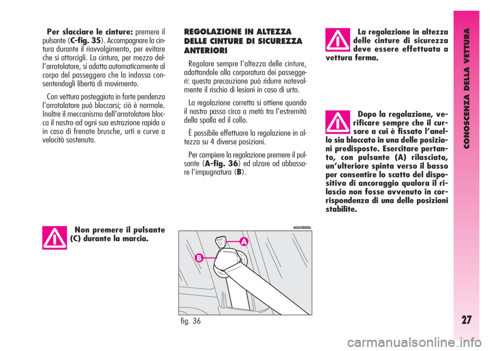 Alfa Romeo GT 2007  Libretto Uso Manutenzione (in Italian) CONOSCENZA DELLA VETTURA
27
Dopo la regolazione, ve-
rificare sempre che il cur-
sore a cui è fissato l’anel-
lo sia bloccato in una delle posizio-
ni predisposte. Esercitare pertan-
to, con pulsan