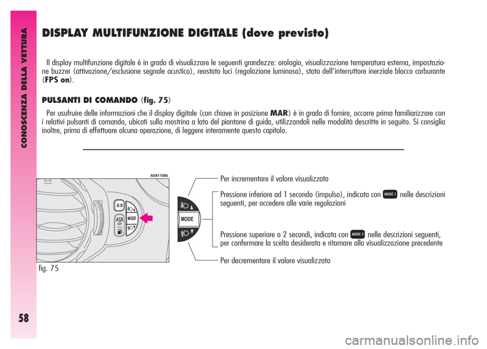Alfa Romeo GT 2008  Libretto Uso Manutenzione (in Italian) CONOSCENZA DELLA VETTURA
58
DISPLAY MULTIFUNZIONE DIGITALE (dove previsto)
Il display multifunzione digitale è in grado di visualizzare le seguenti grandezze: orologio, visualizzazione temperatura es