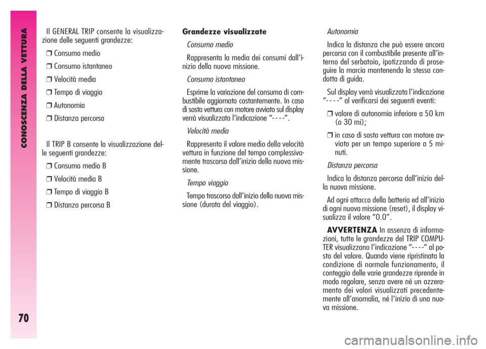 Alfa Romeo GT 2007  Libretto Uso Manutenzione (in Italian) CONOSCENZA DELLA VETTURA
70
Grandezze visualizzate 
Consumo medio
Rappresenta la media dei consumi dall’i-
nizio della nuova missione. 
Consumo istantaneo 
Esprime la variazione del consumo di com-
