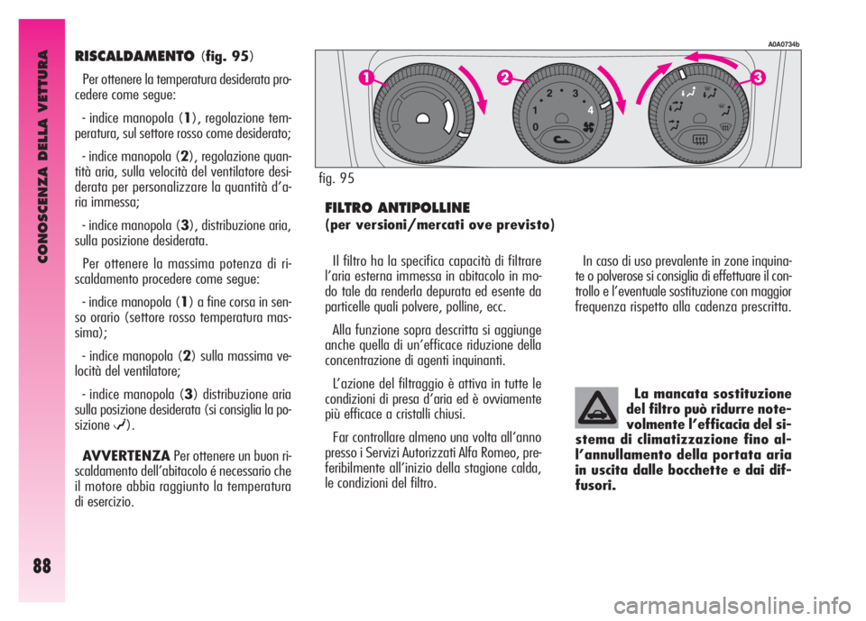 Alfa Romeo GT 2008 Libretto Uso Manutenzione (in Italian) CONOSCENZA DELLA VETTURA
88
RISCALDAMENTO(fig. 95)
Per ottenere la temperatura desiderata pro-
cedere come segue:
- indice manopola (1), regolazione tem-
peratura, sul settore rosso come desiderato;
- Alfa Romeo GT 2008 Libretto Uso Manutenzione (in Italian) CONOSCENZA DELLA VETTURA
88
RISCALDAMENTO(fig. 95)
Per ottenere la temperatura desiderata pro-
cedere come segue:
- indice manopola (1), regolazione tem-
peratura, sul settore rosso come desiderato;
-