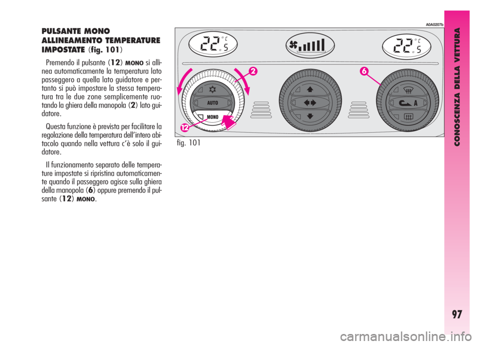 Alfa Romeo GT 2008  Libretto Uso Manutenzione (in Italian) CONOSCENZA DELLA VETTURA
97
PULSANTE MONO
ALLINEAMENTO TEMPERATURE
IMPOSTATE
(fig. 101)
Premendo il pulsante (12)
MONOsi alli-
nea automaticamente la temperatura lato
passeggero a quella lato guidator