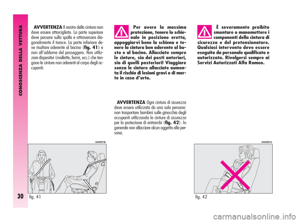 Alfa Romeo GT 2010  Libretto Uso Manutenzione (in Italian) CONOSCENZA DELLA VETTURA
30
È severamente proibito
smontare o manomettere i
componenti della cintura di
sicurezza e del pretensionatore.
Qualsiasi intervento deve essere
eseguito da personale qualifi