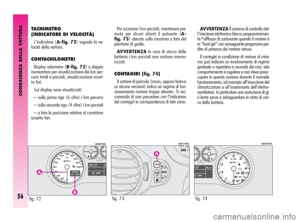 Alfa Romeo GT 2009 Libretto Uso Manutenzione (in Italian) CONOSCENZA DELLA VETTURA
56
TACHIMETRO
(INDICATORE DI VELOCITÀ)
L'indicatore (A-fig. 72) segnala la ve-
locità della vettura.
CONTACHILOMETRI
Display odometro (B-fig. 72) a doppio
numeratore pe Alfa Romeo GT 2009 Libretto Uso Manutenzione (in Italian) CONOSCENZA DELLA VETTURA
56
TACHIMETRO
(INDICATORE DI VELOCITÀ)
L'indicatore (A-fig. 72) segnala la ve-
locità della vettura.
CONTACHILOMETRI
Display odometro (B-fig. 72) a doppio
numeratore pe