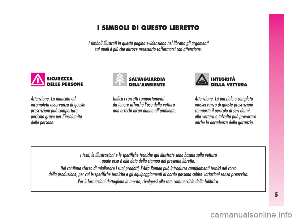 Alfa Romeo GT 2009  Libretto Uso Manutenzione (in Italian) 5
I SIMBOLI DI QUESTO LIBRETTO
I simboli illustrati in questa pagina evidenziano nel libretto gli argomenti 
sui quali è più che altrove necessario soffermarsi con attenzione.
Indica i corretti comp