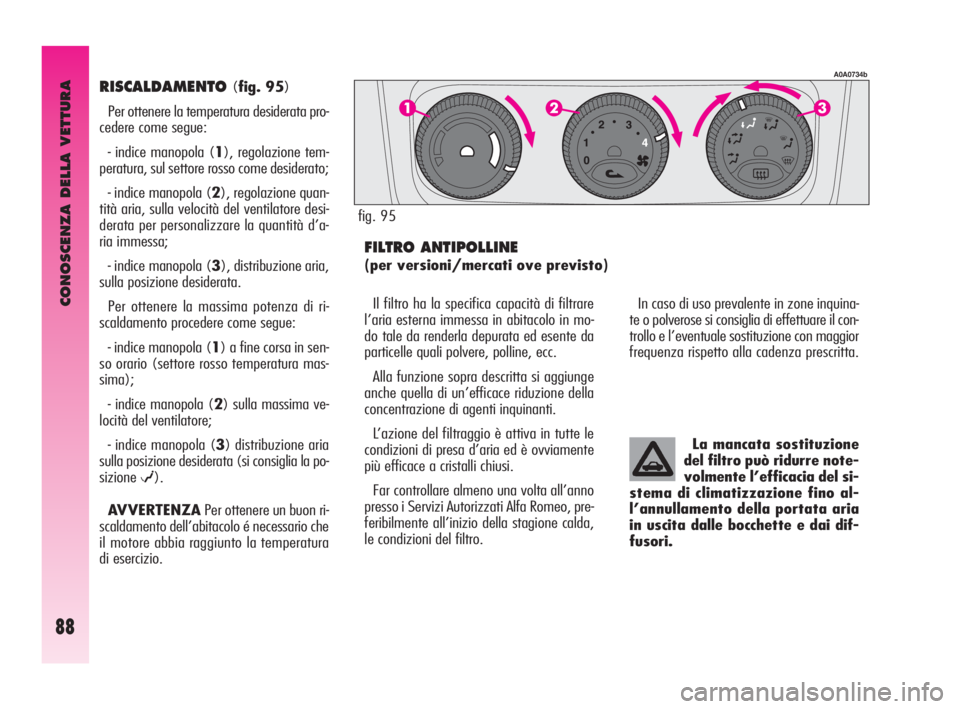 Alfa Romeo GT 2009 Libretto Uso Manutenzione (in Italian) CONOSCENZA DELLA VETTURA
88
RISCALDAMENTO(fig. 95)
Per ottenere la temperatura desiderata pro-
cedere come segue:
- indice manopola (1), regolazione tem-
peratura, sul settore rosso come desiderato;
- Alfa Romeo GT 2009 Libretto Uso Manutenzione (in Italian) CONOSCENZA DELLA VETTURA
88
RISCALDAMENTO(fig. 95)
Per ottenere la temperatura desiderata pro-
cedere come segue:
- indice manopola (1), regolazione tem-
peratura, sul settore rosso come desiderato;
-