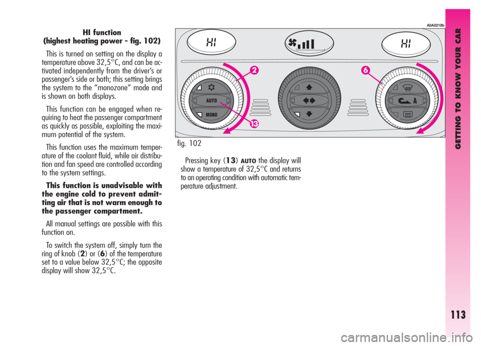 Alfa Romeo GT 2006  Owner handbook (in English) GETTING TO KNOW YOUR CAR
113
HI function
(highest heating power - fig. 102)
This is turned on setting on the display a
temperature above 32,5°C, and can be ac-
tivated independently from the driver�