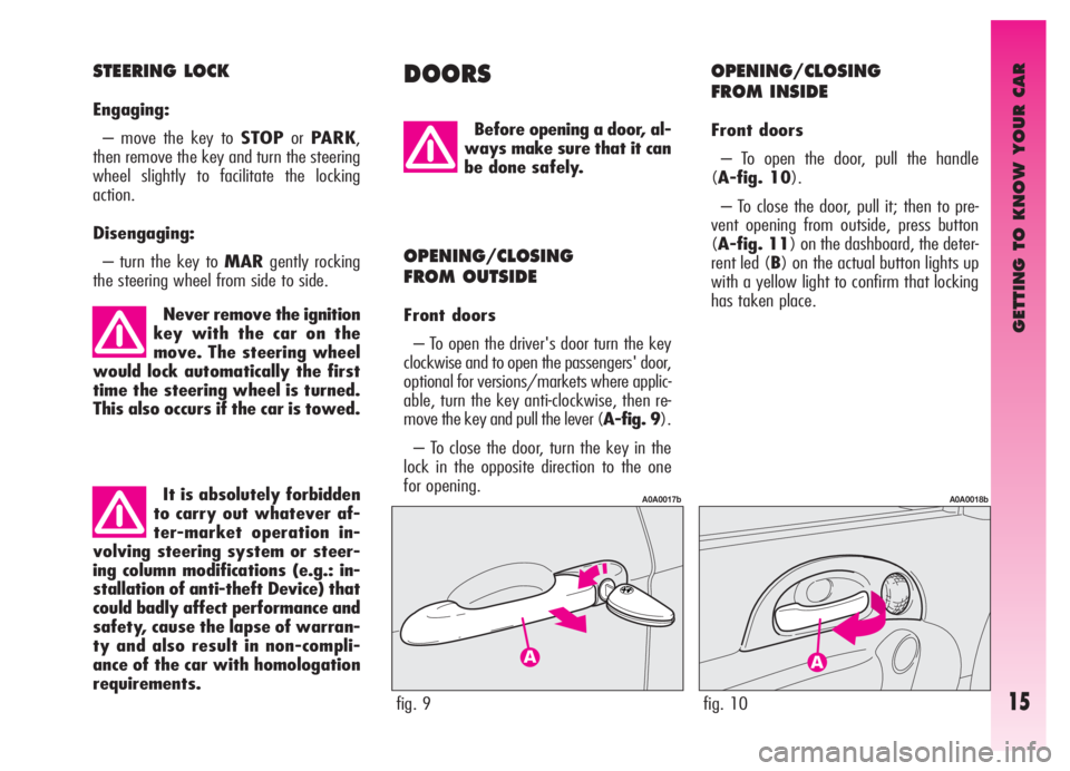 Alfa Romeo GT 2006  Owner handbook (in English) It is absolutely forbidden
to carry out whatever af-
ter-market operation in-
volving steering system or steer-
ing column modifications (e.g.: in-
stallation of anti-theft Device) that
could badly af