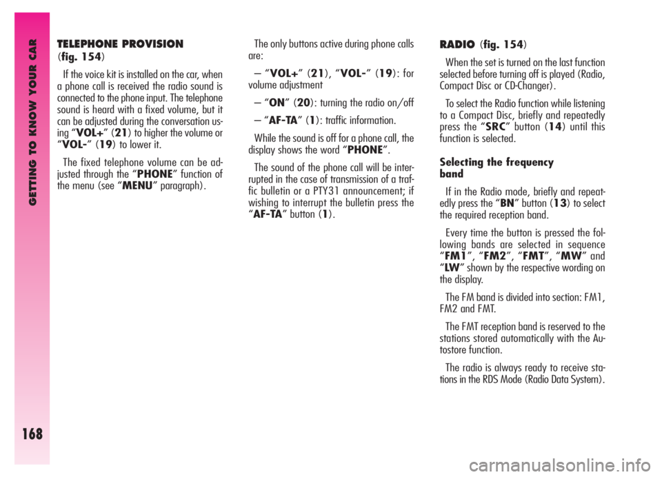 Alfa Romeo GT 2006  Owner handbook (in English) GETTING TO KNOW YOUR CAR
168
TELEPHONE PROVISION 
(fig. 154)
If the voice kit is installed on the car, when
a phone call is received the radio sound is
connected to the phone input. The telephone
soun