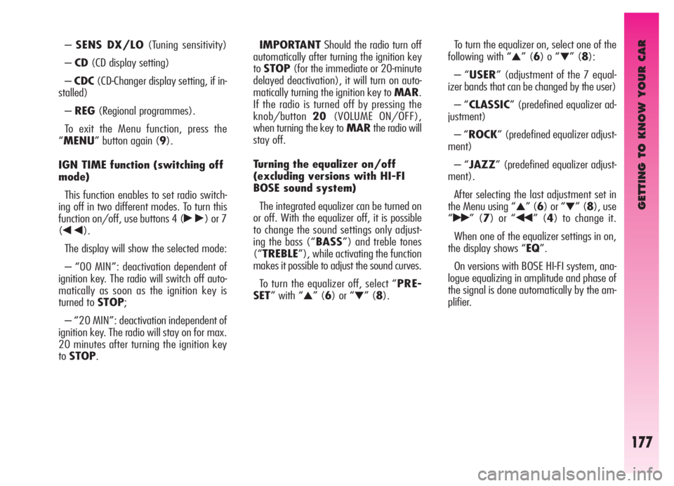 Alfa Romeo GT 2005 Owner handbook (in English) GETTING TO KNOW YOUR CAR
177
–SENS DX/LO(Tuning sensitivity)
–CD(CD display setting)
–CDC(CD-Changer display setting, if in-
stalled)
–REG(Regional programmes).
To exit the Menu function, pres Alfa Romeo GT 2005 Owner handbook (in English) GETTING TO KNOW YOUR CAR
177
–SENS DX/LO(Tuning sensitivity)
–CD(CD display setting)
–CDC(CD-Changer display setting, if in-
stalled)
–REG(Regional programmes).
To exit the Menu function, pres