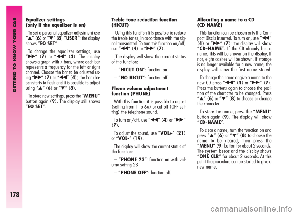 Alfa Romeo GT 2005 Owner handbook (in English) GETTING TO KNOW YOUR CAR
178
Equalizer settings
(only if the equalizer is on)
To set a personal equalizer adjustment use
“
▲” (6) or “▼” (8) “USER”; the display
shows “EQ SET”.
To Alfa Romeo GT 2005 Owner handbook (in English) GETTING TO KNOW YOUR CAR
178
Equalizer settings
(only if the equalizer is on)
To set a personal equalizer adjustment use
“
▲” (6) or “▼” (8) “USER”; the display
shows “EQ SET”.
To