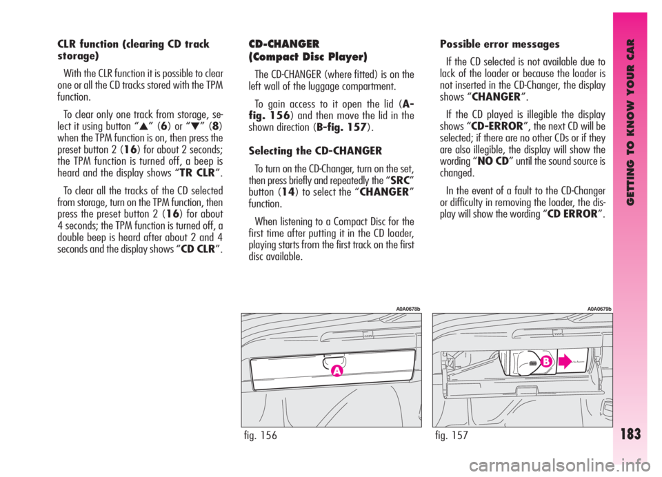 Alfa Romeo GT 2005 Owner handbook (in English) GETTING TO KNOW YOUR CAR
183
CLR function (clearing CD track
storage)
With the CLR function it is possible to clear
one or all the CD tracks stored with the TPM
function.
To clear only one track from Alfa Romeo GT 2005 Owner handbook (in English) GETTING TO KNOW YOUR CAR
183
CLR function (clearing CD track
storage)
With the CLR function it is possible to clear
one or all the CD tracks stored with the TPM
function.
To clear only one track from