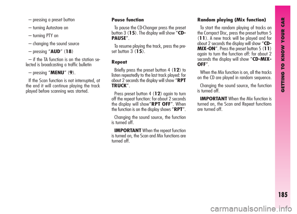 Alfa Romeo GT 2005 Owner handbook (in English) GETTING TO KNOW YOUR CAR
185
– pressing a preset button
– turning Autostore on
– turning PTY on
– changing the sound source
– pressing “AUD” (18)
– if the TA function is on the statio Alfa Romeo GT 2005 Owner handbook (in English) GETTING TO KNOW YOUR CAR
185
– pressing a preset button
– turning Autostore on
– turning PTY on
– changing the sound source
– pressing “AUD” (18)
– if the TA function is on the statio
