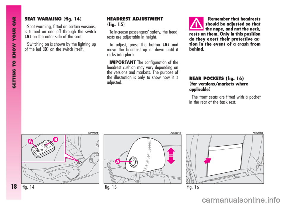 Alfa Romeo GT 2006  Owner handbook (in English) GETTING TO KNOW YOUR CAR
18
REAR POCKETS (fig. 16)
(for versions/markets where
applicable
)
The front seats are fitted with a pocket
in the rear of the back rest.
HEADREST ADJUSTMENT 
(fig. 15)
To inc
