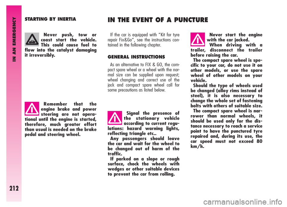 Alfa Romeo GT 2006  Owner handbook (in English) IN AN EMERGENCY
212
STARTING BY INERTIA
If the car is equipped with “Kit for tyre
repair Fix&Go“, see the instructions con-
tained in the following chapter.
GENERAL INSTRUCTIONS
As an alternative 