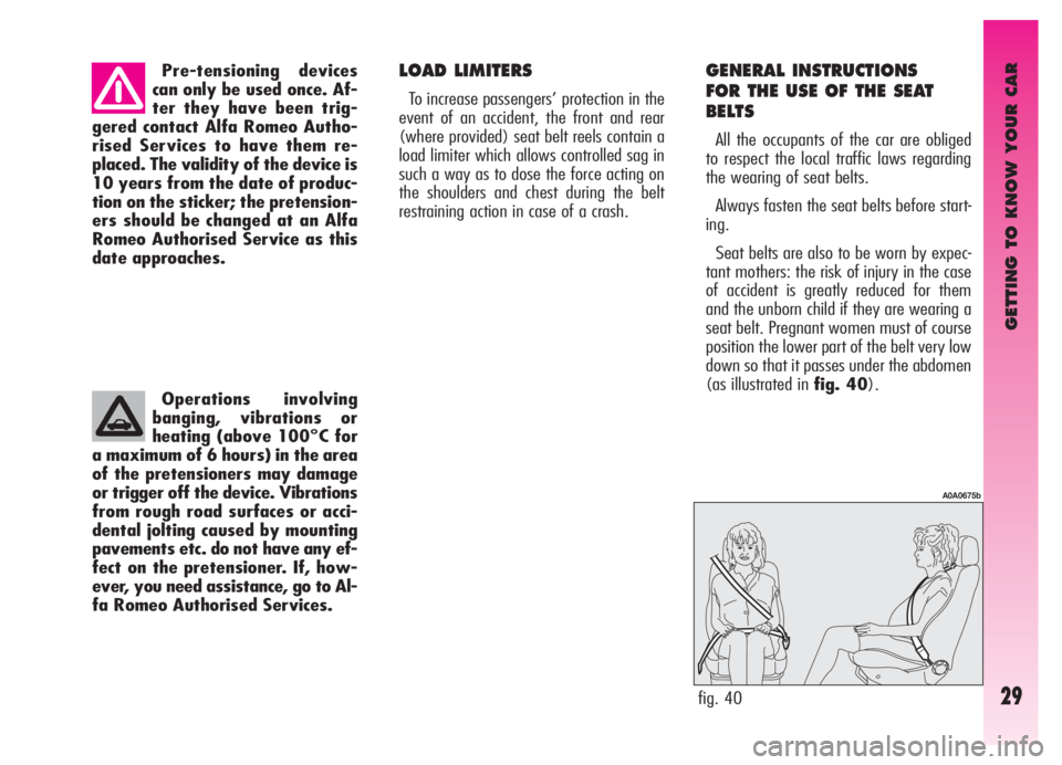 Alfa Romeo GT 2006  Owner handbook (in English) GETTING TO KNOW YOUR CAR
29
Pre-tensioning devices
can only be used once. Af-
ter they have been trig-
gered contact Alfa Romeo Autho-
rised Services to have them re-
placed. The validity of the devic