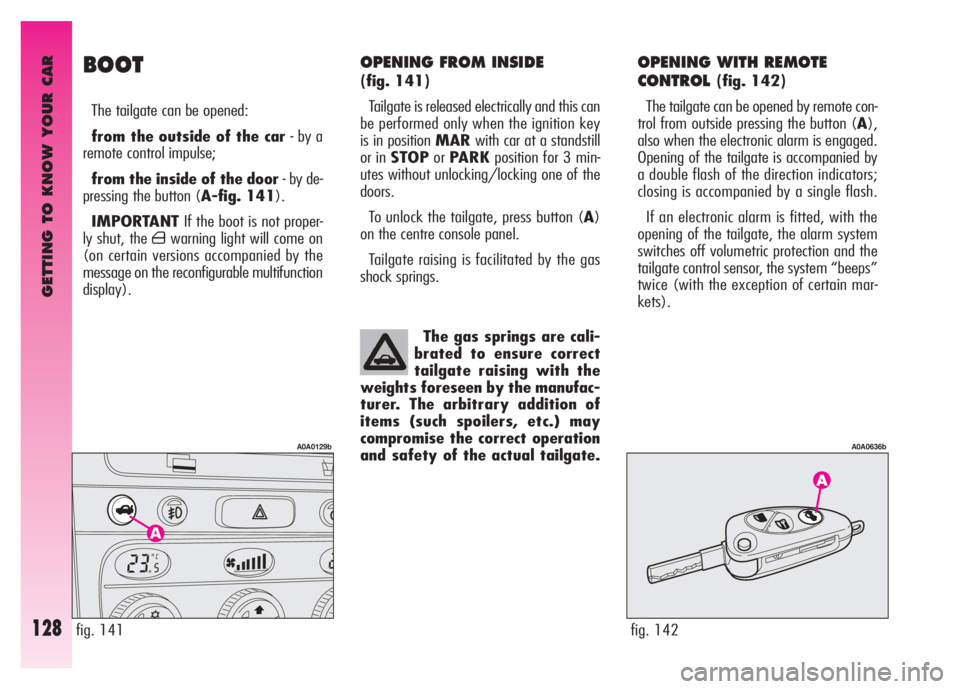 Alfa Romeo GT 2008  Owner handbook (in English) GETTING TO KNOW YOUR CAR
128
OPENING FROM INSIDE 
(fig. 141)
Tailgate is released electrically and this can
be performed only when the ignition key
is in position MARwith car at a standstill
or in STO