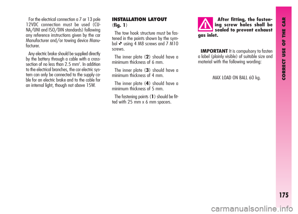 Alfa Romeo GT 2007 Owner handbook (in English) CORRECT USE OF THE CAR
175
For the electrical connection a 7 or 13 pole
12VDC connection must be used (CU-
NA/UNI and ISO/DIN standards) following
any reference instructions given by the car
Manufactu Alfa Romeo GT 2007 Owner handbook (in English) CORRECT USE OF THE CAR
175
For the electrical connection a 7 or 13 pole
12VDC connection must be used (CU-
NA/UNI and ISO/DIN standards) following
any reference instructions given by the car
Manufactu