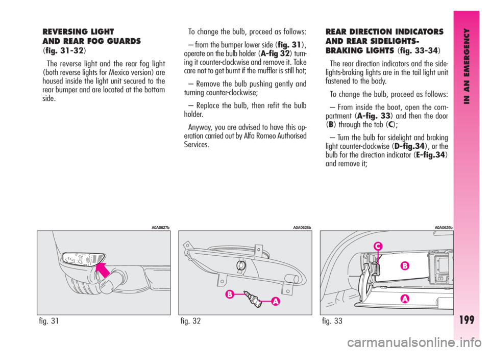 Alfa Romeo GT 2007  Owner handbook (in English) IN AN EMERGENCY
199
REVERSING LIGHT 
AND REAR FOG GUARDS 
(fig. 31-32)
The reverse light and the rear fog light
(both reverse lights for Mexico version) are
housed inside the light unit secured to the