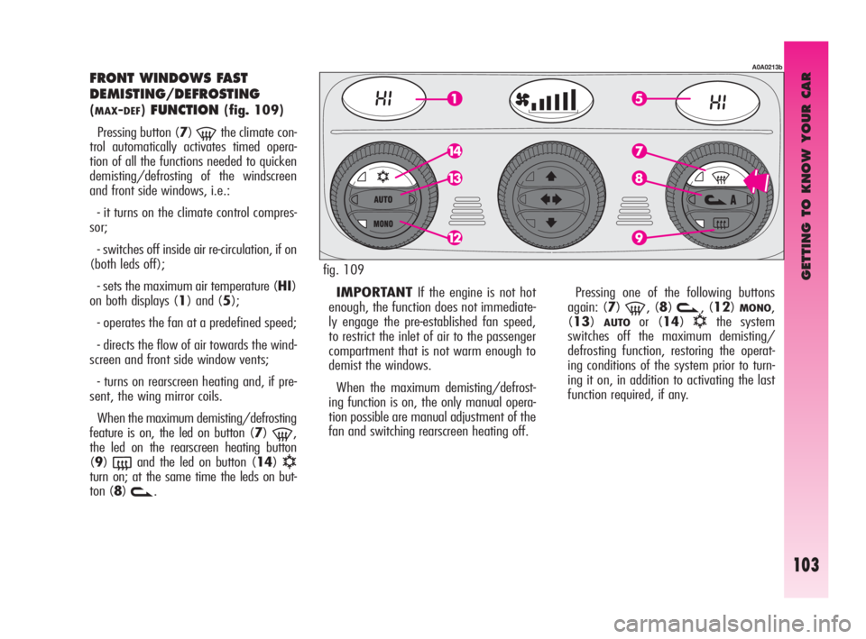 Alfa Romeo GT 2010  Owner handbook (in English) GETTING TO KNOW YOUR CAR
103
FRONT WINDOWS FAST 
DEMISTING/DEFROSTING
(MAX-DEF)FUNCTION(fig. 109)
Pressing button (7)
-the climate con-
trol automatically activates timed opera-
tion of all the functi