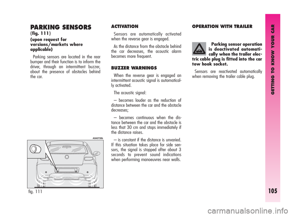 Alfa Romeo GT 2010  Owner handbook (in English) GETTING TO KNOW YOUR CAR
105
PARKING SENSORS 
(fig. 111)
(upon request for 
versions/markets where 
applicable)
Parking sensors are located in the rear
bumper and their function is to inform the
drive