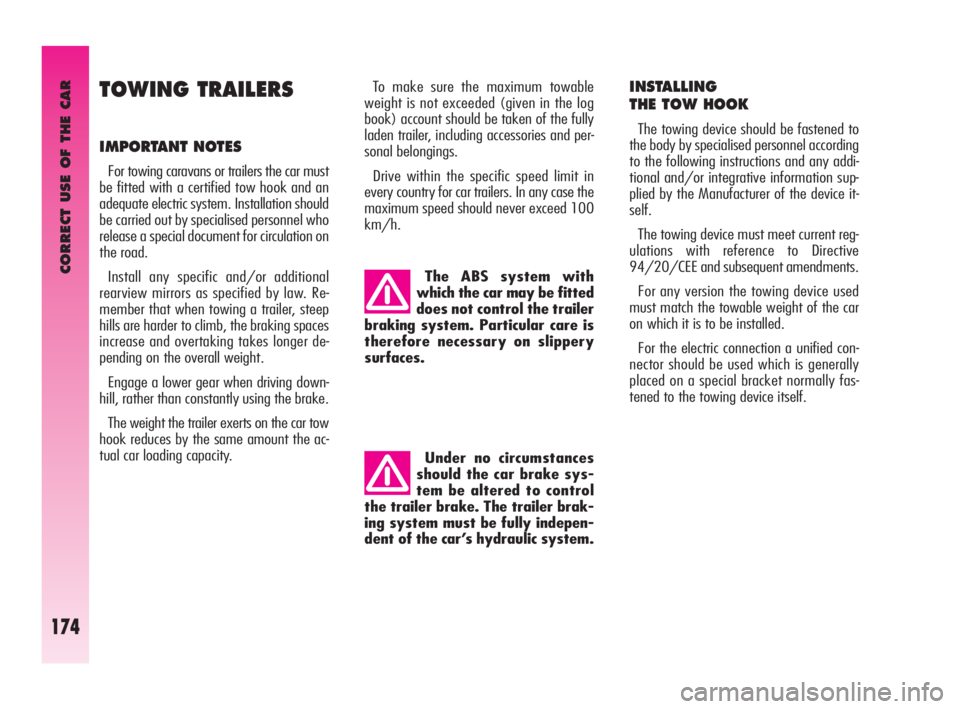 Alfa Romeo GT 2010  Owner handbook (in English) CORRECT USE OF THE CAR
174
TOWING TRAILERS 
IMPORTANT NOTES 
For towing caravans or trailers the car must
be fitted with a certified tow hook and an
adequate electric system. Installation should
be ca