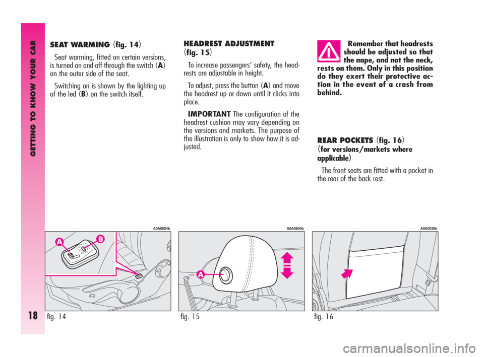 Alfa Romeo GT 2009  Owner handbook (in English) GETTING TO KNOW YOUR CAR
18
REAR POCKETS (fig. 16)
(for versions/markets where
applicable
)
The front seats are fitted with a pocket in
the rear of the back rest.
HEADREST ADJUSTMENT 
(fig. 15)
To inc