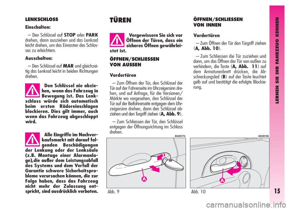 Alfa Romeo GT 2006  Betriebsanleitung (in German) Alle Eingriffe im Nachver-
kaufsmarkt mit darauf fol-
genden Beschädigungen
der Lenkung oder der Lenksäule
(z.B. Montage einer Alarmanla-
ge),die außer dem Leistungsabfall
des Systems und dem Verfa