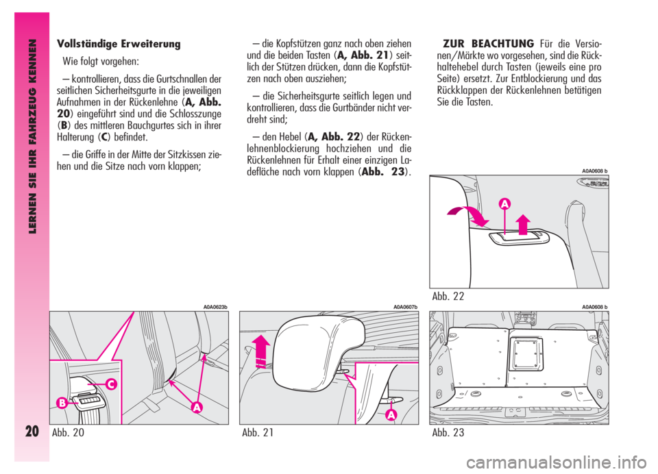 Alfa Romeo GT 2006  Betriebsanleitung (in German) LERNEN SIE IHR FAHRZEUG KENNEN
20
– die Kopfstützen ganz nach oben ziehen
und die beiden Tasten (A, Abb. 21) seit-
lich der Stützen drücken, dann die Kopfstüt-
zen nach oben ausziehen;
– die S