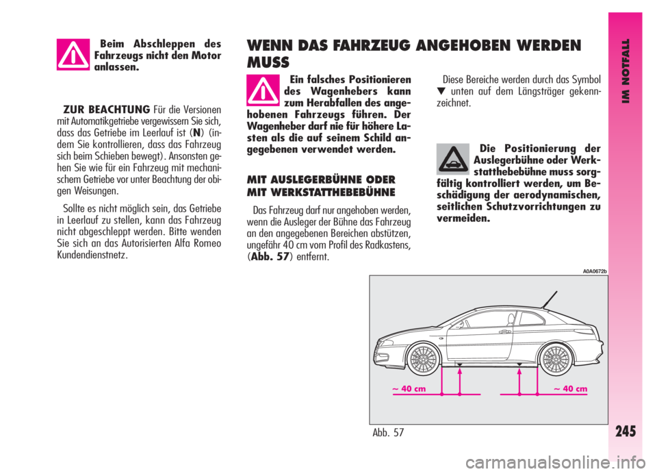 Alfa Romeo GT 2006  Betriebsanleitung (in German) IM NOTFALL
Die Positionierung der
Auslegerbühne oder Werk-
statthebebühne muss sorg-
fältig kontrolliert werden, um Be-
schädigung der aerodynamischen,
seitlichen Schutzvorrichtungen zu
vermeiden.