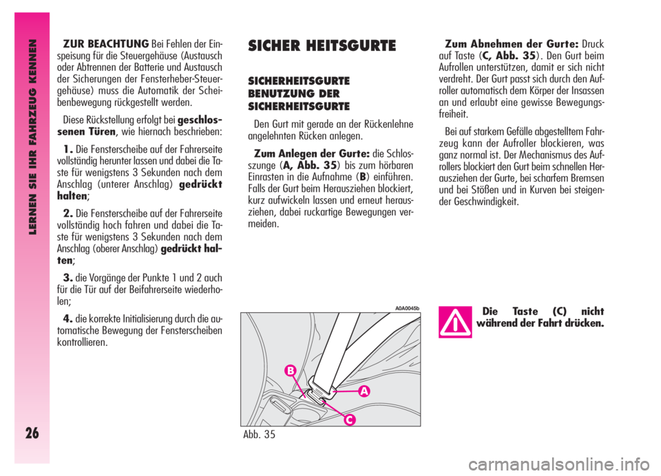 Alfa Romeo GT 2006  Betriebsanleitung (in German) LERNEN SIE IHR FAHRZEUG KENNEN
26
Die Taste (C) nicht
während der Fahrt drücken.
SICHER HEITSGURTE
SICHERHEITSGURTE
BENUTZUNG DER 
SICHERHEITSGURTE
Den Gurt mit gerade an der Rückenlehne
angelehnte